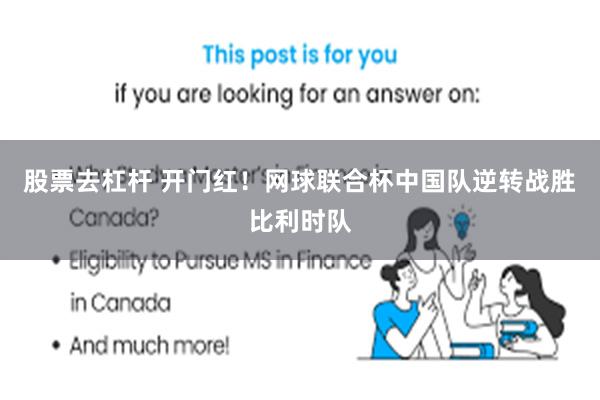 股票去杠杆 开门红！网球联合杯中国队逆转战胜比利时队